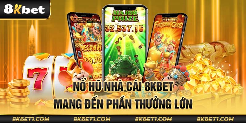 Nổ hũ nhà cái 8KBET mang đến phần thưởng lớn