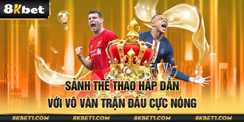Sảnh thể thao hấp dẫn với vô vàn trận đấu cực nóng