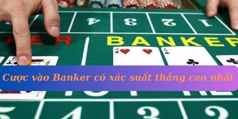 Cược vào Banker có xác suất thắng là cao nhất