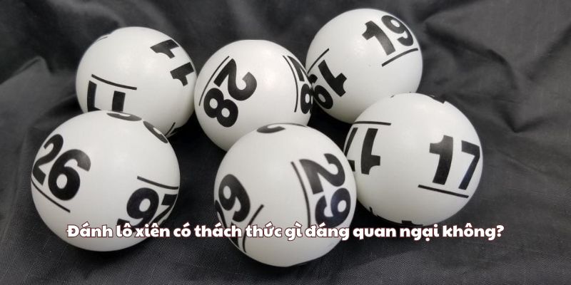 Đánh lô xiên có thách thức gì đáng quan ngại không?