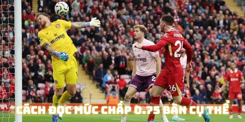 Để ăn đủ khi chọn cửa trên ở mức 0.75 thì bet thủ cần đội thắng cách biệt 2 trái