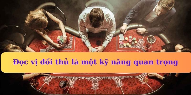 Đọc vị đối thủ là một kỹ năng cực kì quan trọng trong poker online